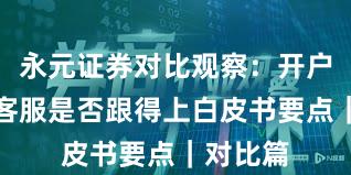 永元证券对比观察：开户流程与客服是否跟得上白皮书要点｜对比篇