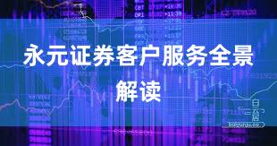 永元证券客户服务全景解读