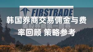 韩国券商交易佣金与费率回顾 策略参考
