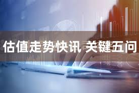 估值走势快讯 关键五问