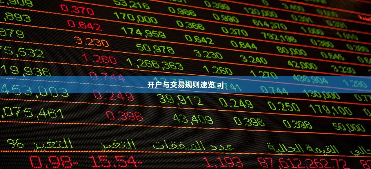 开户与交易规则速览 aj
