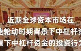 近期全球资本市场在热点快速轮动时期背景下中杠杆资金的投资行为