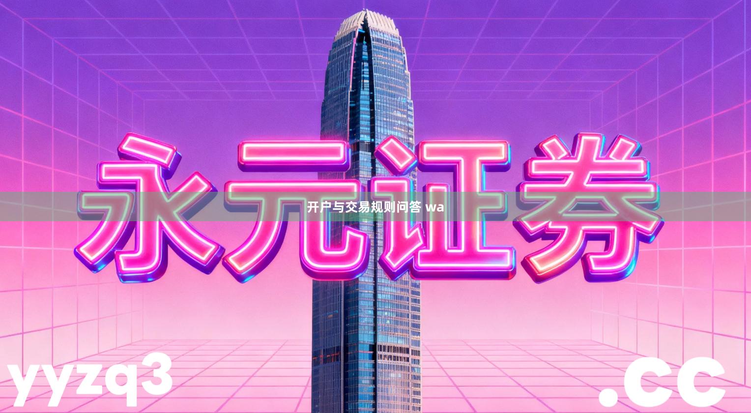 开户与交易规则问答 wa