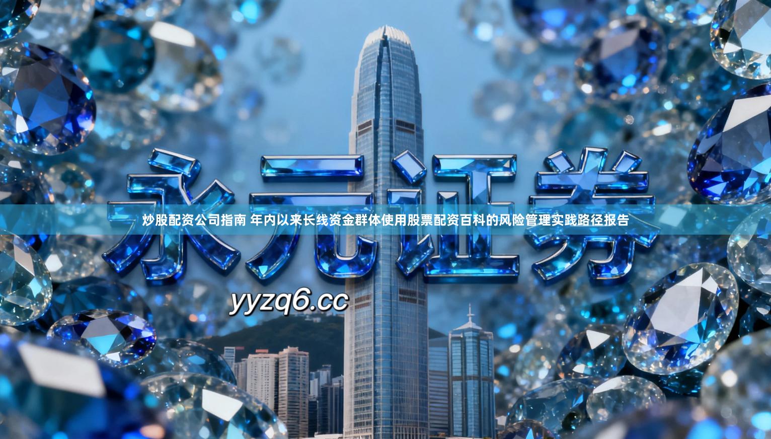 炒股配资公司指南 年内以来长线资金群体使用股票配资百科的风险管理实践路径报告