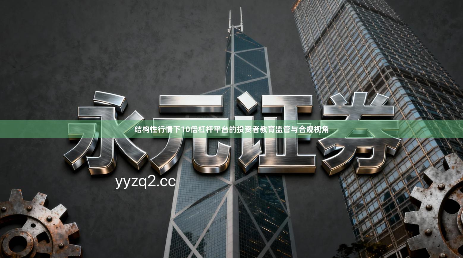 结构性行情下10倍杠杆平台的投资者教育监管与合规视角