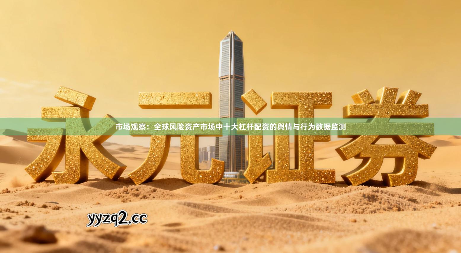 市场观察：全球风险资产市场中十大杠杆配资的舆情与行为数据监测