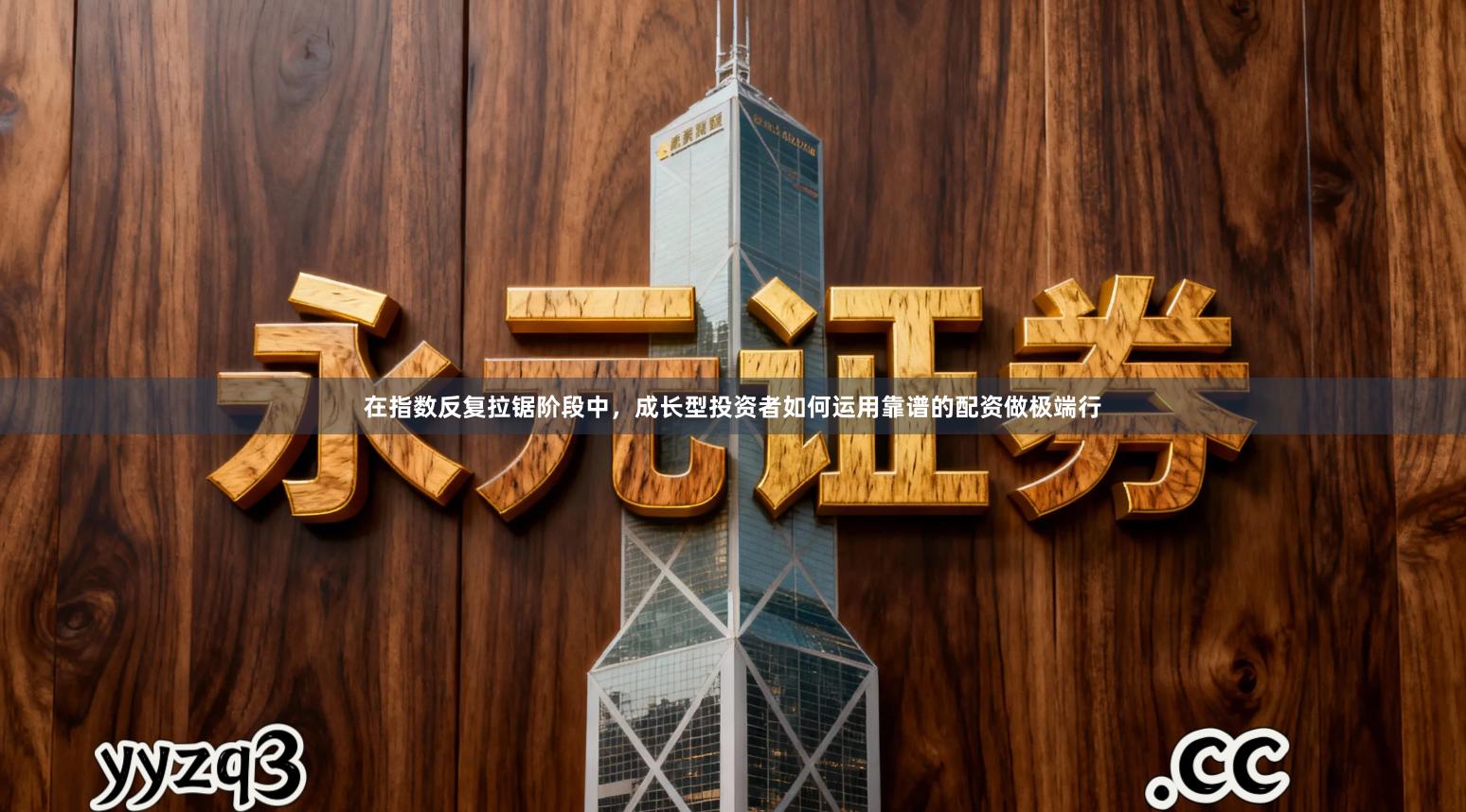 在指数反复拉锯阶段中，成长型投资者如何运用靠谱的配资做极端行