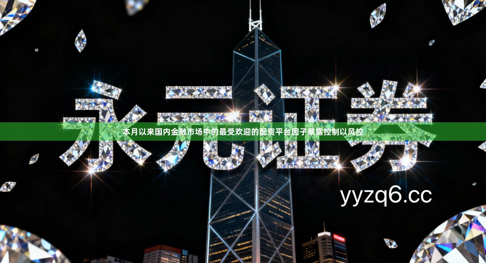 本月以来国内金融市场中的最受欢迎的配资平台因子暴露控制以风控